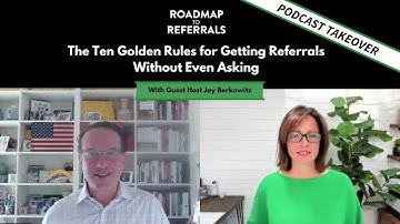 10 Golden Rules for Getting Referrals Without Even Asking [Roadmap to Referrals Podcast Ep. #366]
