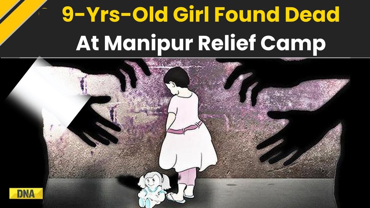 Manipur Violence: 9-Year-Old Girl Found Dead At Relief Camp In Manipur ...