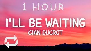 Cian Ducrot - I'll Be Waiting (Lyrics) | 1 HOUR