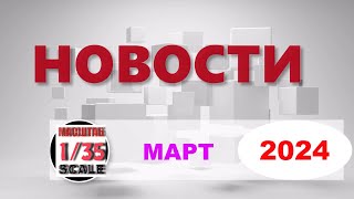 Новинки в 35-ом масштабе МАРТ 2024/News in 35th scale March 2024