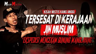 KAMI HILANG BERHARI-HARI !! TERSESAT DI KERAJAAN JIN MUSLIM EKSPEDISI PENDAKIAN GUNUNG MANGLAYANG