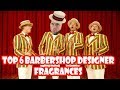 Top 6 Barbershop Designer Fragrances - with RyzFragz34