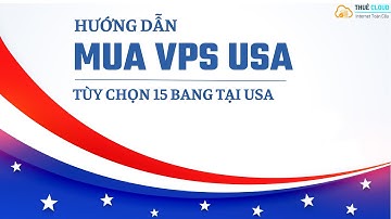 Hướng dẫn mua VPS USA - Thuê VPS Mỹ tùy chọn 15 Bang | VPS Mỹ giá rẻ | VPS Windows 10, Linux
