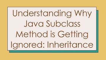 Understanding Why Java Subclass Method is Getting Ignored: Inheritance