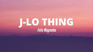 Felix Magamba - J-Lo Thing (lyrics)