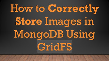How to Correctly Store Images in MongoDB Using GridFS