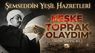 "Keşke Toprak Olaydım!" Ne Demektir? | Şemseddin Yeşil Hazretleri