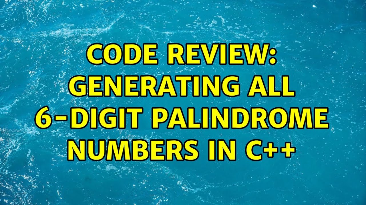 Code Review: Generating all 6-digit palindrome numbers in C++ (2 ...