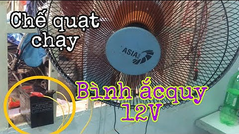 Chế quạt 12V vừa dùng bình Ắc quy vừa dùng điện 220V quá tiện lợi