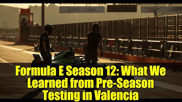 Formula E Season 12: What We Learned from Pre-Season Testing in Valencia