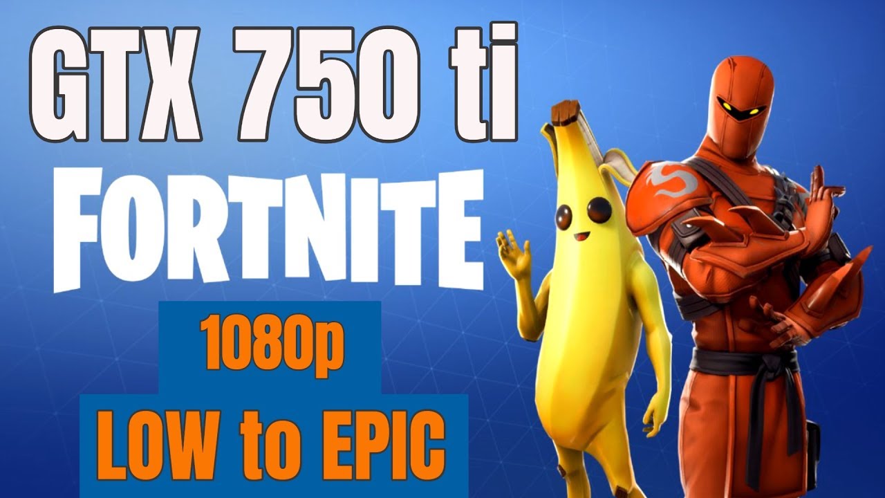 gtx 750 ti fortnite season 8 1080p low to epic - 750 ti fortnite