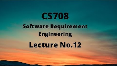 CS708 (Software Requirement Engineering) Lecture No.12