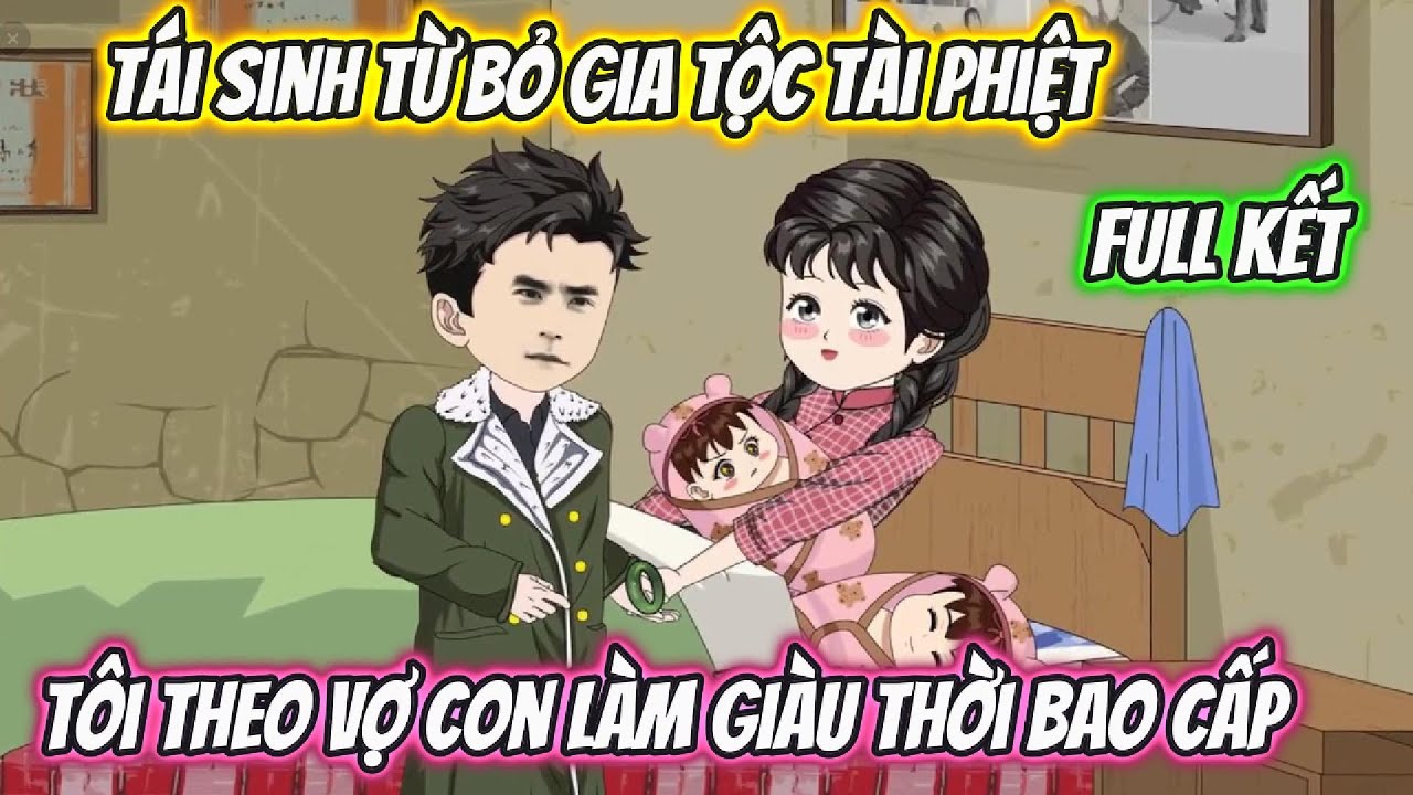 Tái Sinh Từ Bỏ Gia Tộc Tài Phiệt Tôi Theo Vợ Con làm Giàu Thời Bao Cấp Full Kết | Phan Vietsub