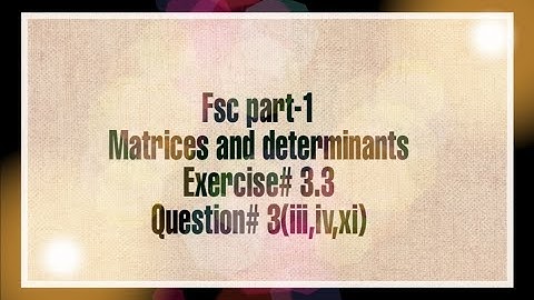 Fsc part-1 || matrices and determinants || Exercise# 3.3 || Question # 03(iii,iv,xi)
