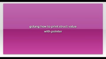 golang how to print struct value with pointer