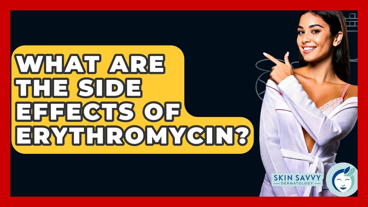 What Are The Side Effects Of Erythromycin? - Skin Savvy Dermatology