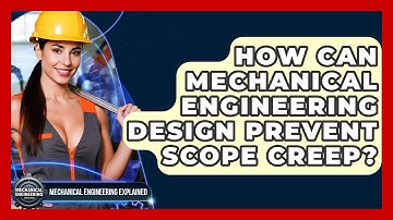 How Can Mechanical Engineering Design Prevent Scope Creep? - Mechanical Engineering Explained