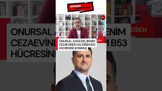 Onursal Adıgüzel benim cezaevinde kaldığım B53 hücresine konmuş
