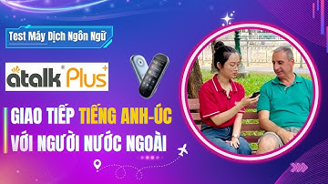Review Máy Phiên Dịch Atalk Plus+ [16 GB] Giao tiếp Tiếng Anh Với Du Khách Nước Ngoài Đến Từ Úc