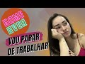 VOU PARAR DE TRABALHAR/ SAIBA O PORQUE