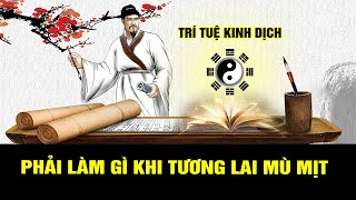 Trí tuệ Kinh Dịch: Phải Làm Gì Khi Tương Lai Mù Mịt Ảm Đạm