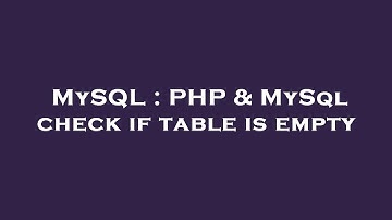 MySQL : PHP & MySql check if table is empty