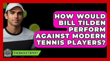 How Would Bill Tilden Perform Against Modern Tennis Players? - The Racket Xpert