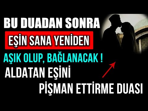 ALDATAN EŞİNİ PİŞMAN ETTİRME DUASI ! BU DUADAN SONRA EŞİN SANA YENİDEN AŞIK OLUP BAĞLANACAK...