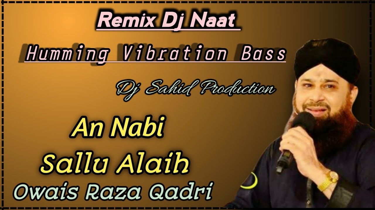 An Nabi Sallu Alaih _ Best Naats Of Owais Raza Qadri _ { Dj Remix Humming Bass } Dj Sahid Production