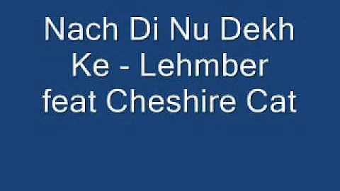 Nach Di Nu Dekh Ke - Lehmber feat Cheshire Cat