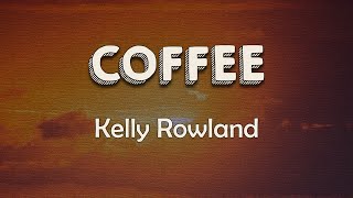 Kelly Rowland - COFFEE (Lyrics) | Coffee and sex in the mornin' Breakfast in bed, got me moanin'