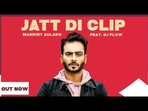 MANKIRT AULAKH   JATT DI CLIP Full video song  Dj Flow  Singga  Latest Punjabi Songs 2017 
