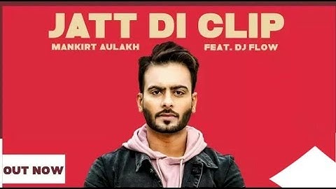 MANKIRT AULAKH - JATT DI CLIP (Full video song ) Dj Flow | Singga | Latest Punjabi Songs 2017 |