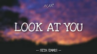 Seth Ennis - Look At You (Lyrics) 🎵