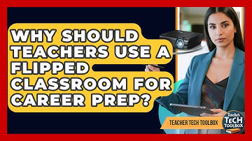 Why Should Teachers Use A Flipped Classroom For Career Prep? - Teacher Tech Toolbox