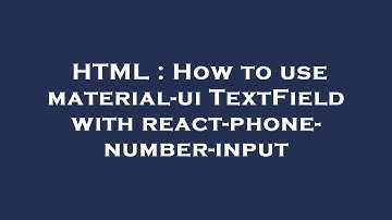 HTML : How to use material-ui TextField with react-phone-number-input