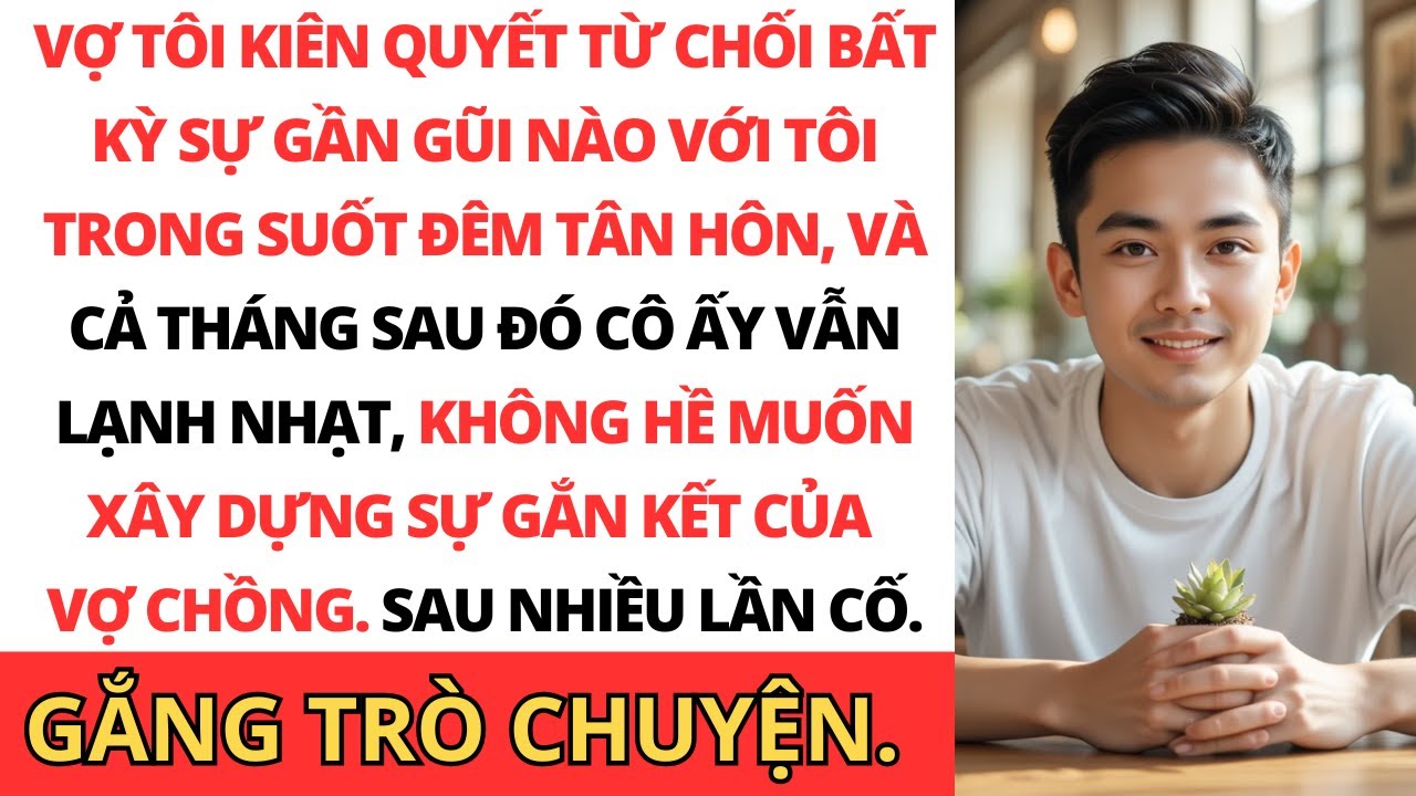 Vợ tôi từ chối thân mật với tôi trong đêm tân hôn và suốt cả tháng, nên tôi nộp đơn hủy hôn.