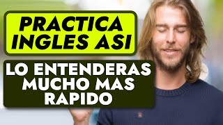 Asi Es Como Tienes Que Practicar Ingles Para Entenderlo Mas Rapido