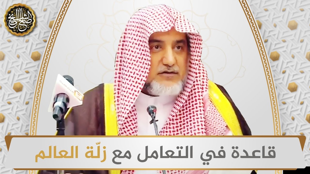 قاعدة في التعامل مع زلة العالم | الشيخ صالح آل الشيخ