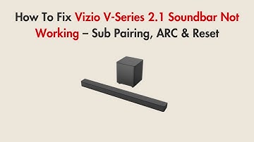 How To Fix Vizio V-Series 2.1 Soundbar Not Working – Sub Pairing, ARC & Reset