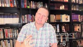 “Humility Leads To Dependency”- 1 Peter 5:7-8- Pastor Bill Penna
