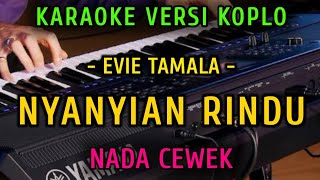 NYANYIAN RINDU - EVIE TAMALA || KARAOKE NADA CEWEK || VERSI KOPLO