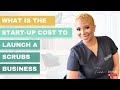 What is the start up cost to launch a scrubs business