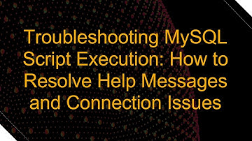 Troubleshooting MySQL Script Execution: How to Resolve Help Messages and Connection Issues