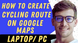 How To Create A Cycling Route In Google Maps - Full Guide