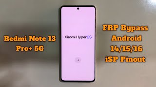 Redmi Note 13 Pro+ 5G FRP Bypass Android 14/15/16 Google Account Unlock By iSP Pinout New Security