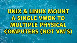 Unix & Linux: Mount a single vmdk to multiple physical computers (NOT VM's) (3 Solutions!!)