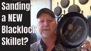 SANDING A NEW BLACKLOCK SKILLET  OH NOooooo!