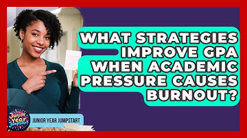 What Strategies Improve GPA When Academic Pressure Causes Burnout? - Junior Year Jumpstart