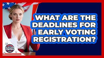 What Are The Deadlines For Early Voting Registration? - Election Central Channel